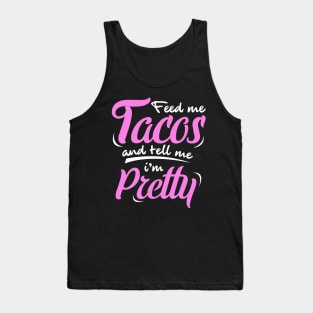 'Feed Me Tacos And Tell Me I'm Pretty' Cute Food Tacos Gift Tank Top